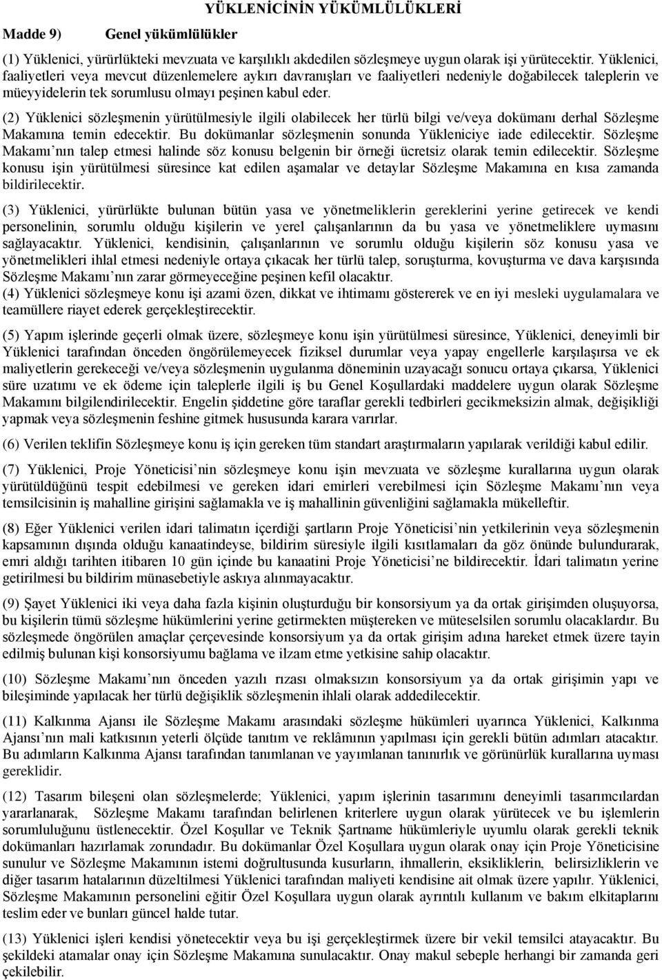 (2) Yüklenici sözleģmenin yürütülmesiyle ilgili olabilecek her türlü bilgi ve/veya dokümanı derhal SözleĢme Makamına temin edecektir. Bu dokümanlar sözleģmenin sonunda Yükleniciye iade edilecektir.