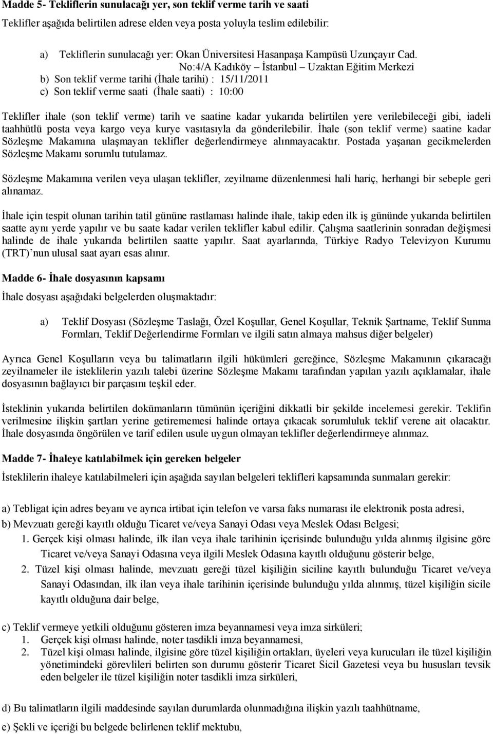 No:4/A Kadıköy Ġstanbul Uzaktan Eğitim Merkezi b) Son teklif verme tarihi (Ġhale tarihi) : 15/11/2011 c) Son teklif verme saati (Ġhale saati) : 10:00 Teklifler ihale (son teklif verme) tarih ve