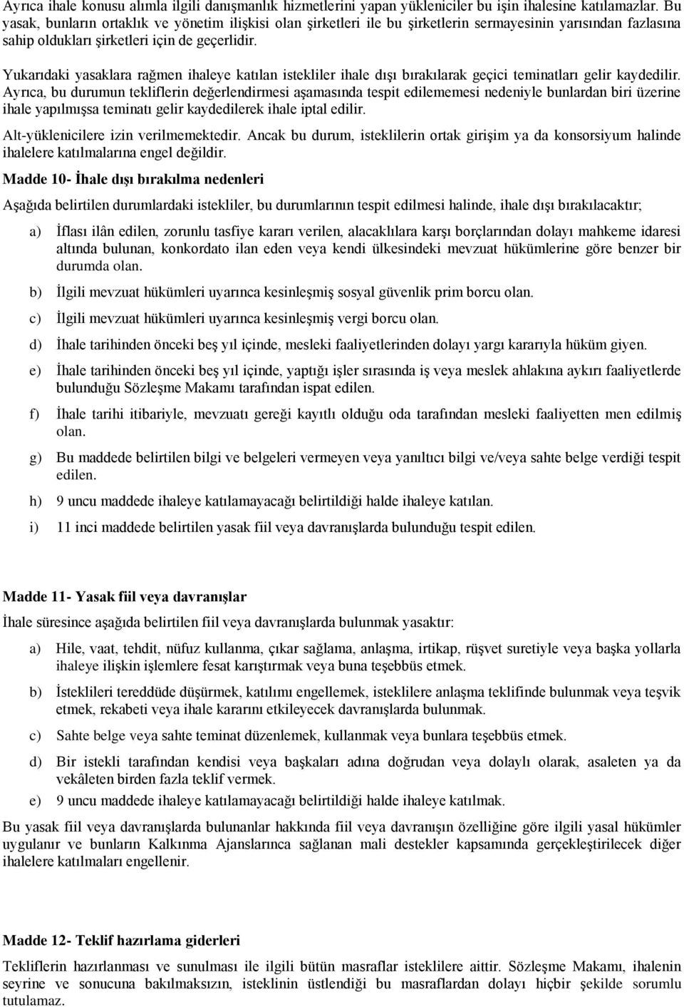 Yukarıdaki yasaklara rağmen ihaleye katılan istekliler ihale dıģı bırakılarak geçici teminatları gelir kaydedilir.