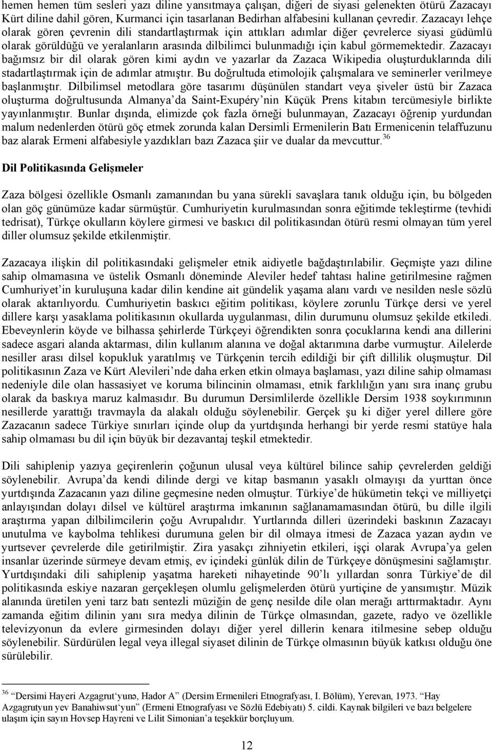 görmemektedir. Zazacayı bağımsız bir dil olarak gören kimi aydın ve yazarlar da Zazaca Wikipedia oluşturduklarında dili stadartlaştırmak için de adımlar atmıştır.