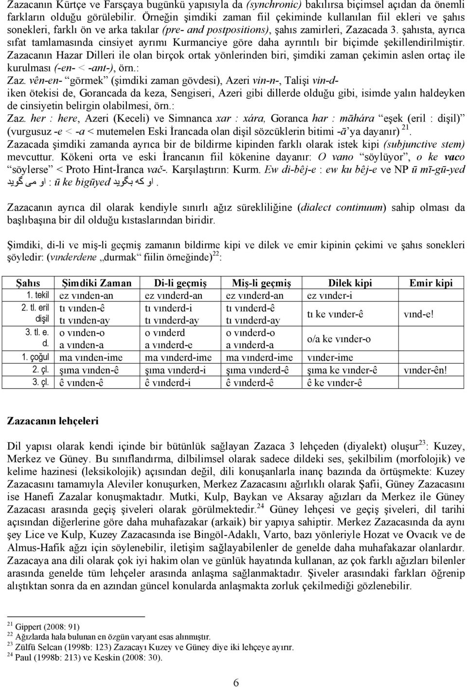 şahısta, ayrıca sıfat tamlamasında cinsiyet ayrımı Kurmanciye göre daha ayrıntılı bir biçimde şekillendirilmiştir.