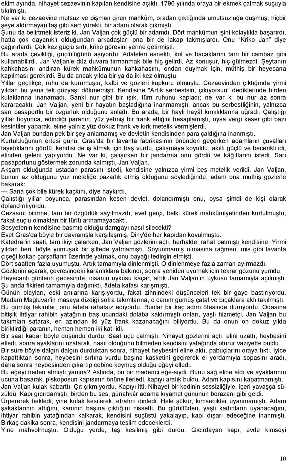 Şunu da belirtmek isteriz ki, Jan Valjan çok güçlü bir adamdı. Dört mahkûmun işini kolaylıkla başarırdı, hatta çok dayanıklı olduğundan arkadaşları ona bir de lakap takmışlardı.