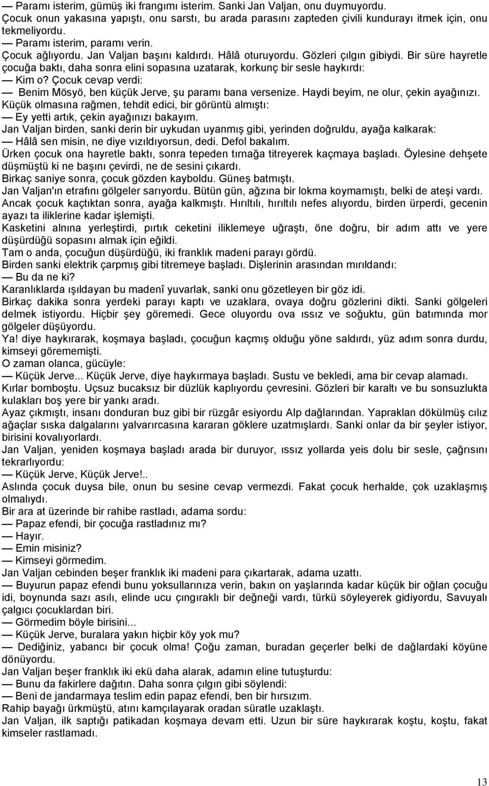 Bir süre hayretle çocuğa baktı, daha sonra elini sopasına uzatarak, korkunç bir sesle haykırdı: Kim o? Çocuk cevap verdi: Benim Mösyö, ben küçük Jerve, şu paramı bana versenize.