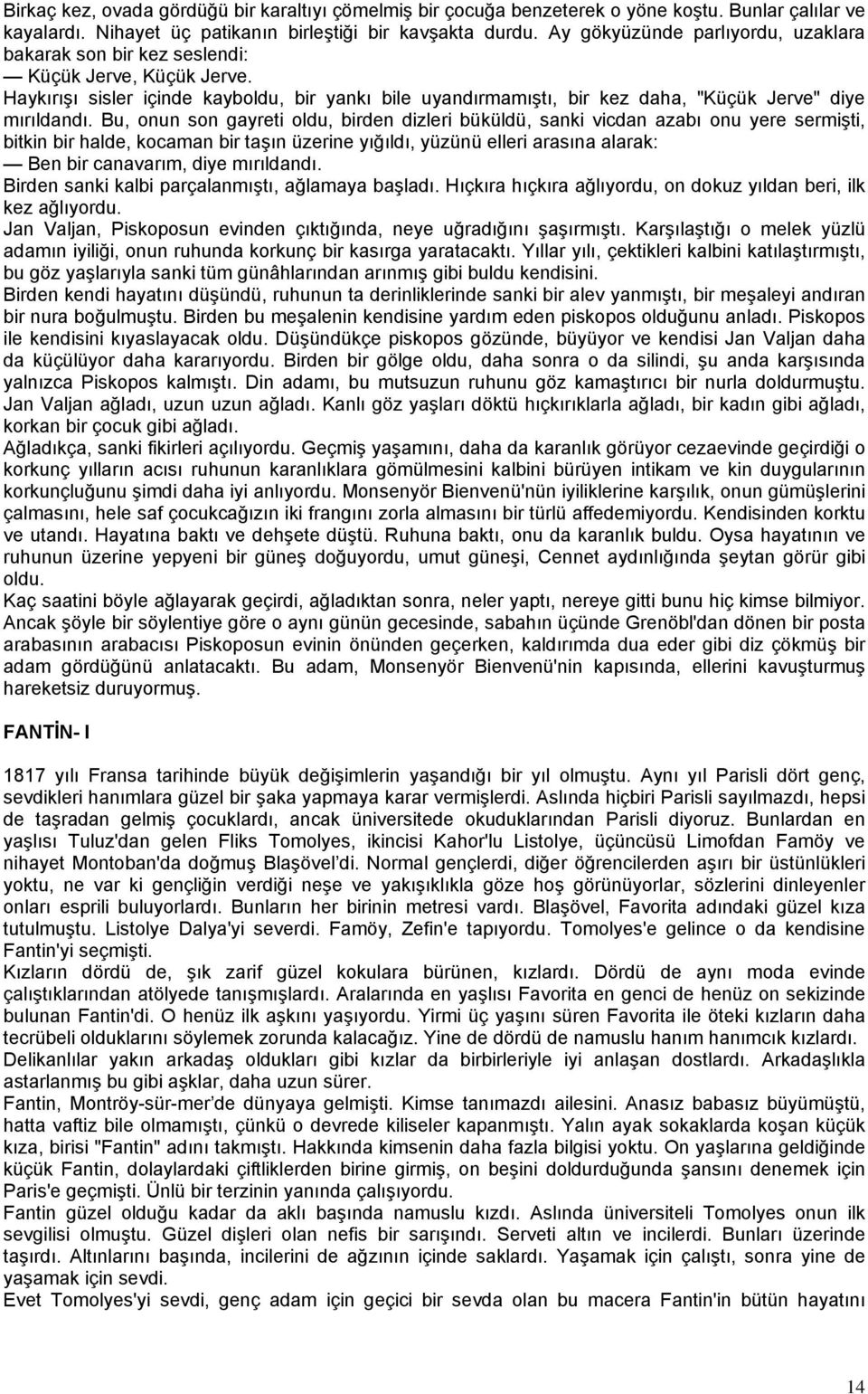 Bu, onun son gayreti oldu, birden dizleri büküldü, sanki vicdan azabı onu yere sermişti, bitkin bir halde, kocaman bir taşın üzerine yığıldı, yüzünü elleri arasına alarak: Ben bir canavarım, diye