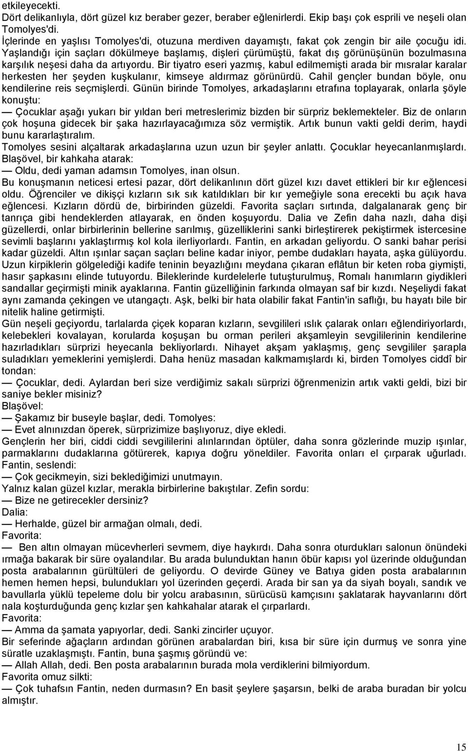 Yaşlandığı için saçları dökülmeye başlamış, dişleri çürümüştü, fakat dış görünüşünün bozulmasına karşılık neşesi daha da artıyordu.