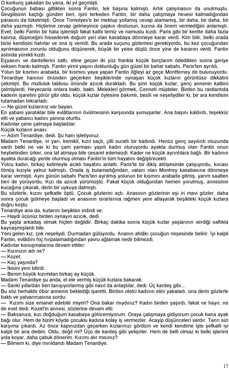 Önce Tomolyes'e bir mektup yollamış cevap alamamış, bir daha, bir daha, bir daha yazmıştı. Hiçbirine cevap gelmeyince çapkın dostunun, kızına da önem vermediğini anlamıştı.