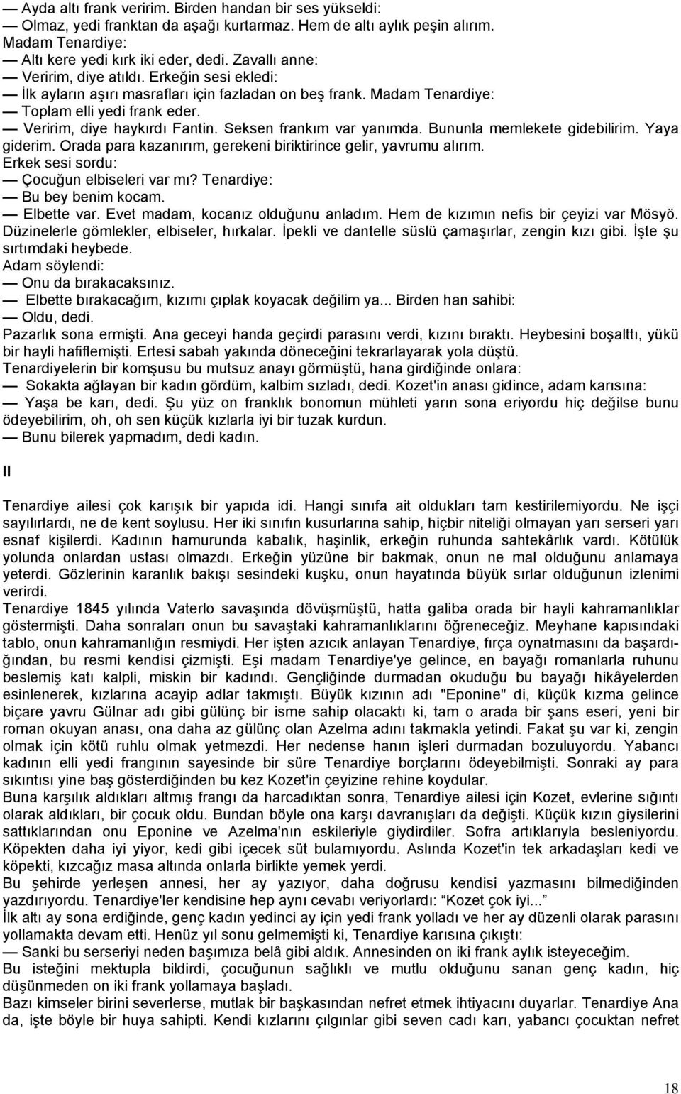 Seksen frankım var yanımda. Bununla memlekete gidebilirim. Yaya giderim. Orada para kazanırım, gerekeni biriktirince gelir, yavrumu alırım. Erkek sesi sordu: Çocuğun elbiseleri var mı?