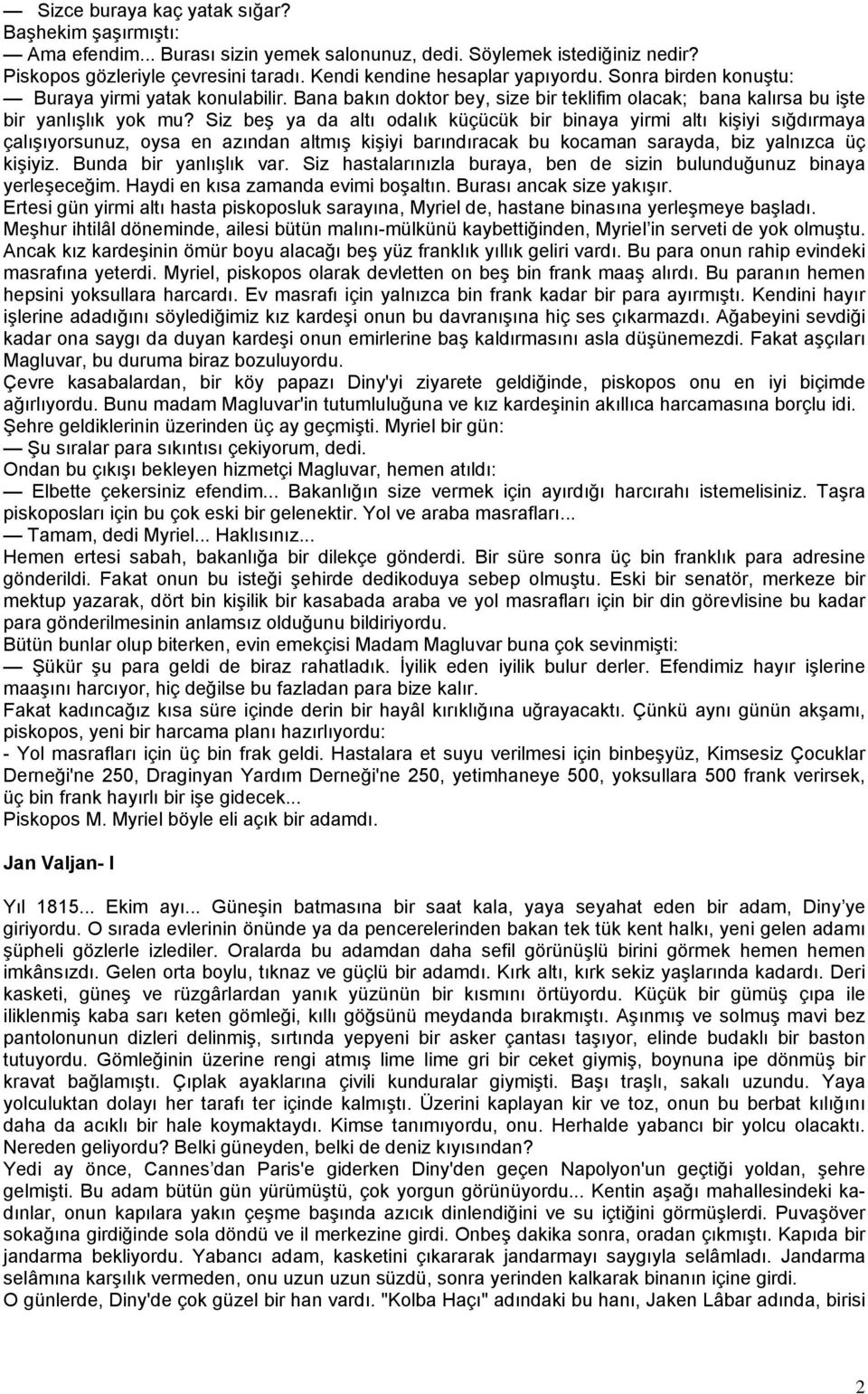 Siz beş ya da altı odalık küçücük bir binaya yirmi altı kişiyi sığdırmaya çalışıyorsunuz, oysa en azından altmış kişiyi barındıracak bu kocaman sarayda, biz yalnızca üç kişiyiz.