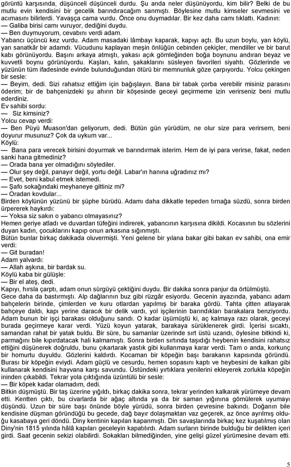 Ben duymuyorum, cevabını verdi adam. Yabancı üçüncü kez vurdu. Adam masadaki lâmbayı kaparak, kapıyı açtı. Bu uzun boylu, yan köylü, yan sanatkâr bir adamdı.