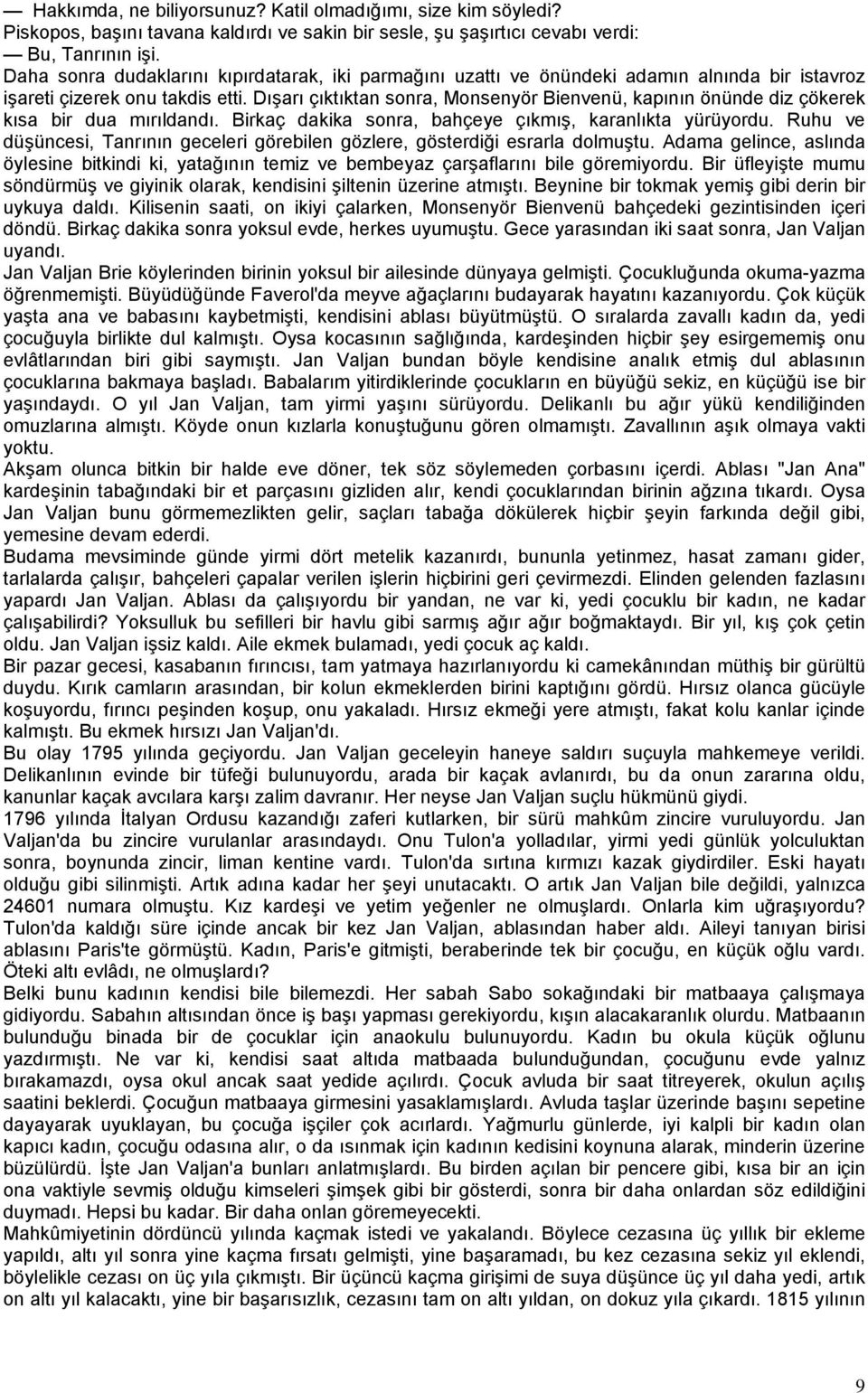 Dışarı çıktıktan sonra, Monsenyör Bienvenü, kapının önünde diz çökerek kısa bir dua mırıldandı. Birkaç dakika sonra, bahçeye çıkmış, karanlıkta yürüyordu.