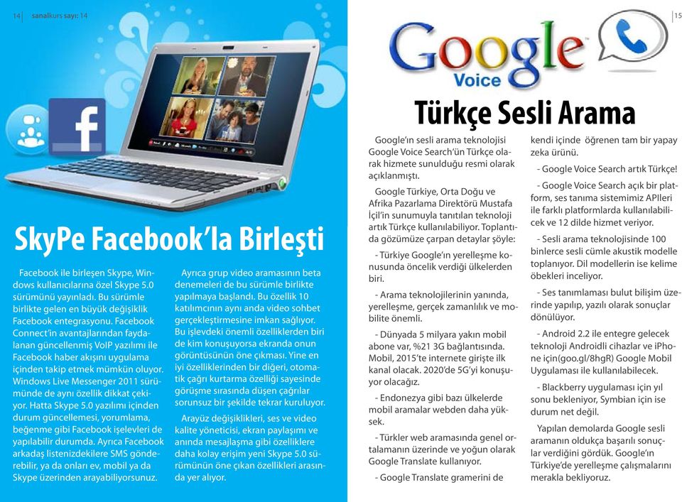 Facebook Connect in avantajlarından faydalanan güncellenmiş VoIP yazılımı ile Facebook haber akışını uygulama içinden takip etmek mümkün oluyor.