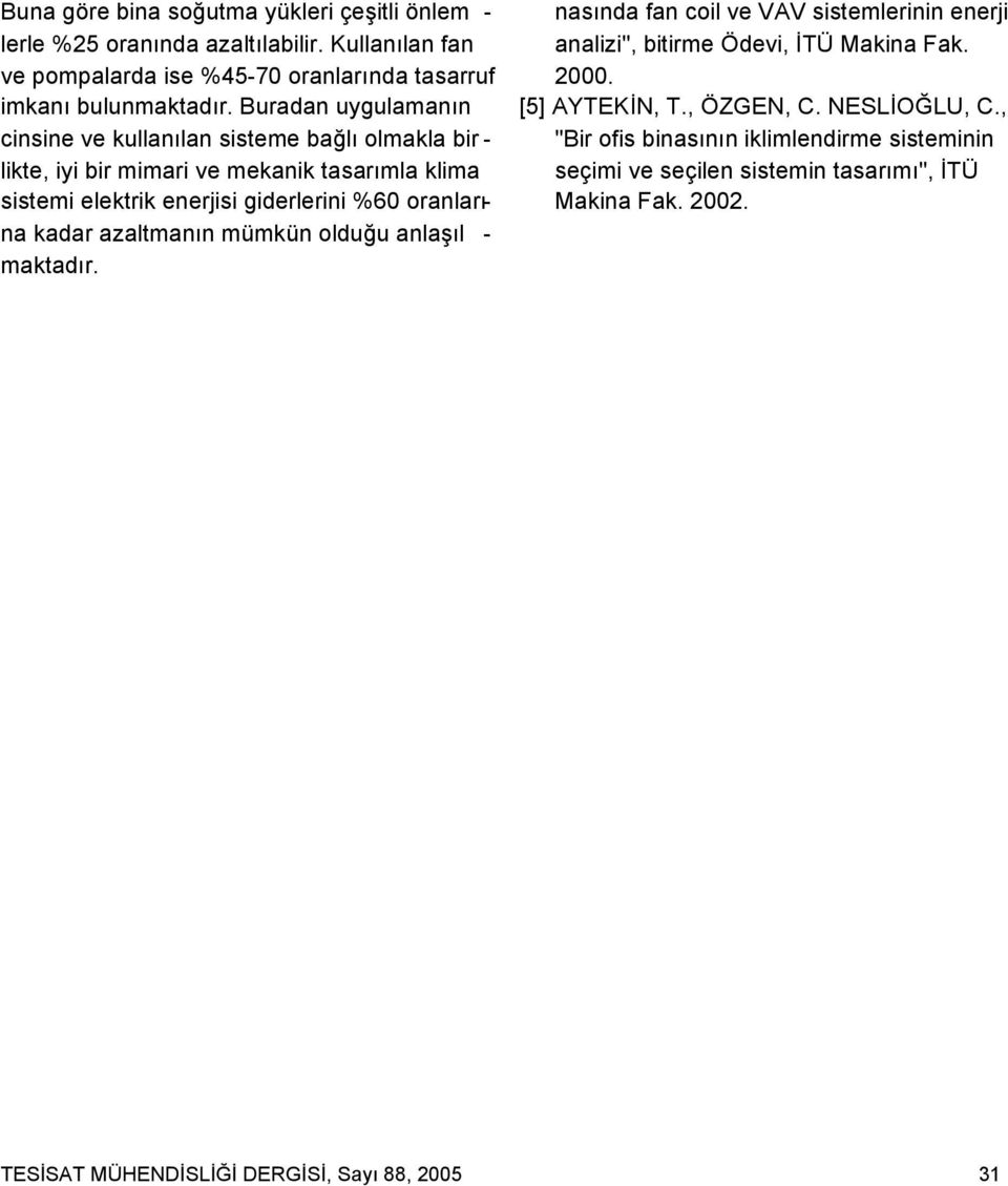 oranlarına kadar azaltmanın mümkün olduğu anlaşıl - maktadır. nasında fan coil ve VAV sistemlerinin enerji analizi", bitirme Ödevi, ĐTÜ Makina Fak. 2000.