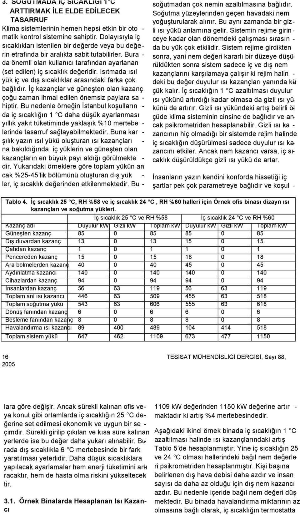 Isıtmada ısıl yük iç ve dış sıcaklıklar arasındaki farka çok bağlıdır. Đç kazançlar ve güneşten olan kazanç çoğu zaman ihmal edilen önemsiz paylara sa - hiptir.