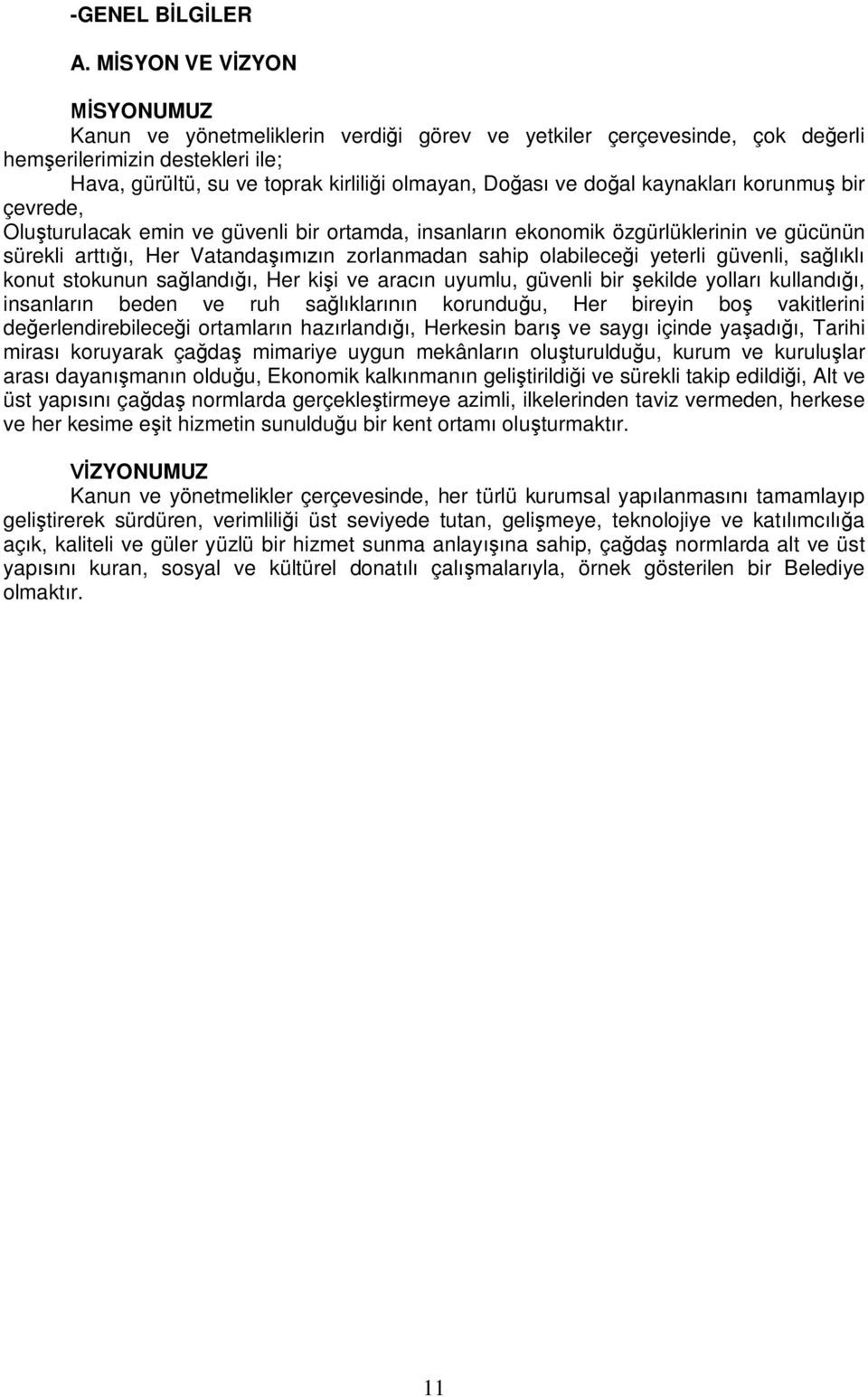 doğal kaynakları korunmuş bir çevrede, Oluşturulacak emin ve güvenli bir ortamda, insanların ekonomik özgürlüklerinin ve gücünün sürekli arttığı, Her Vatandaşımızın zorlanmadan sahip olabileceği