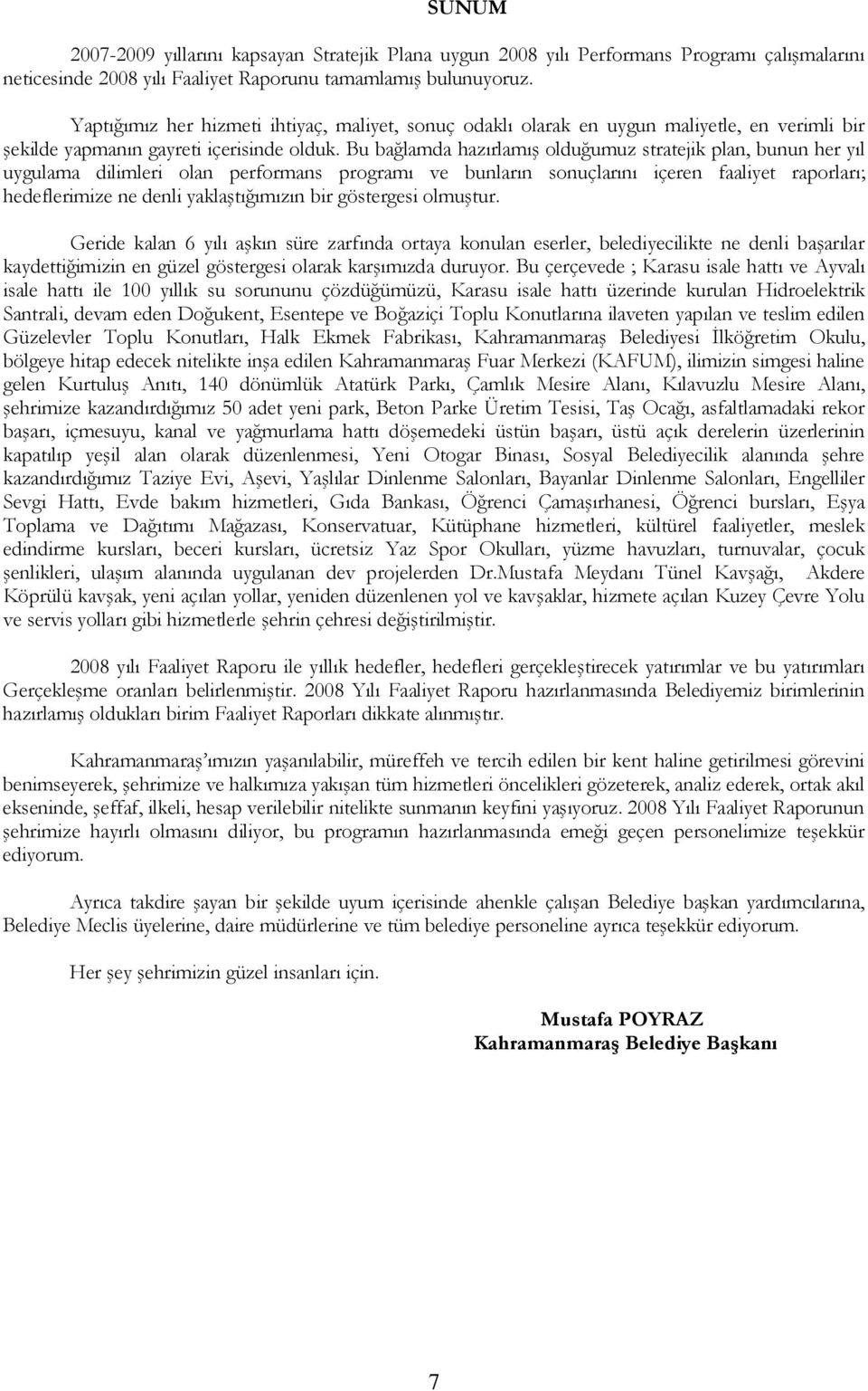 Bu bağlamda hazırlamış olduğumuz stratejik plan, bunun her yıl uygulama dilimleri olan performans programı ve bunların sonuçlarını içeren faaliyet raporları; hedeflerimize ne denli yaklaştığımızın