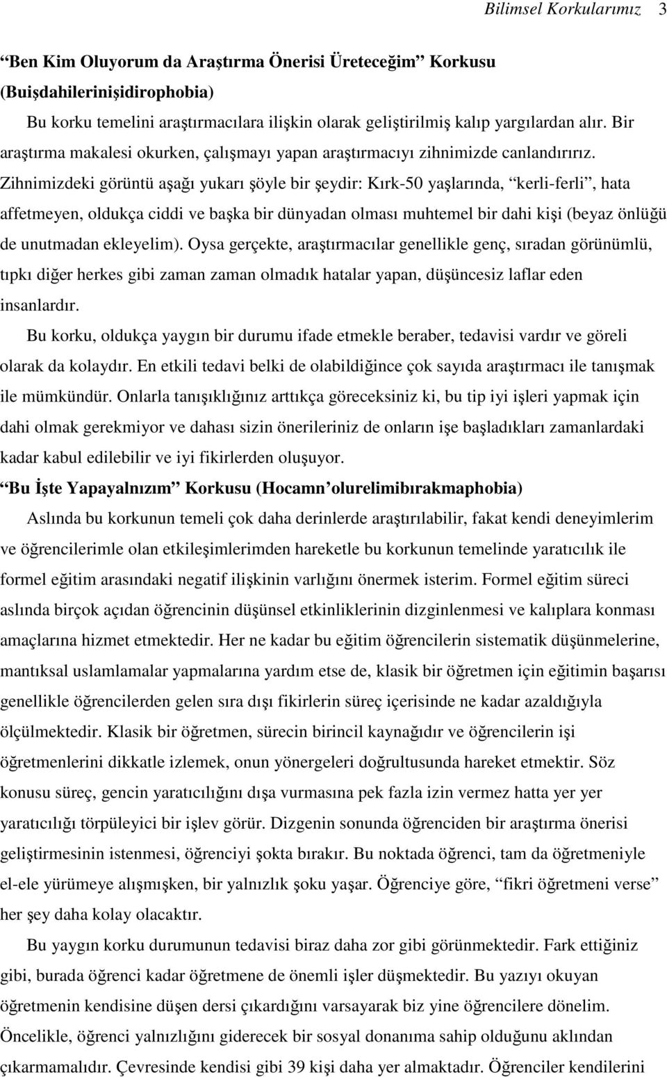 Zihnimizdeki görüntü aşağı yukarı şöyle bir şeydir: Kırk-50 yaşlarında, kerli-ferli, hata affetmeyen, oldukça ciddi ve başka bir dünyadan olması muhtemel bir dahi kişi (beyaz önlüğü de unutmadan