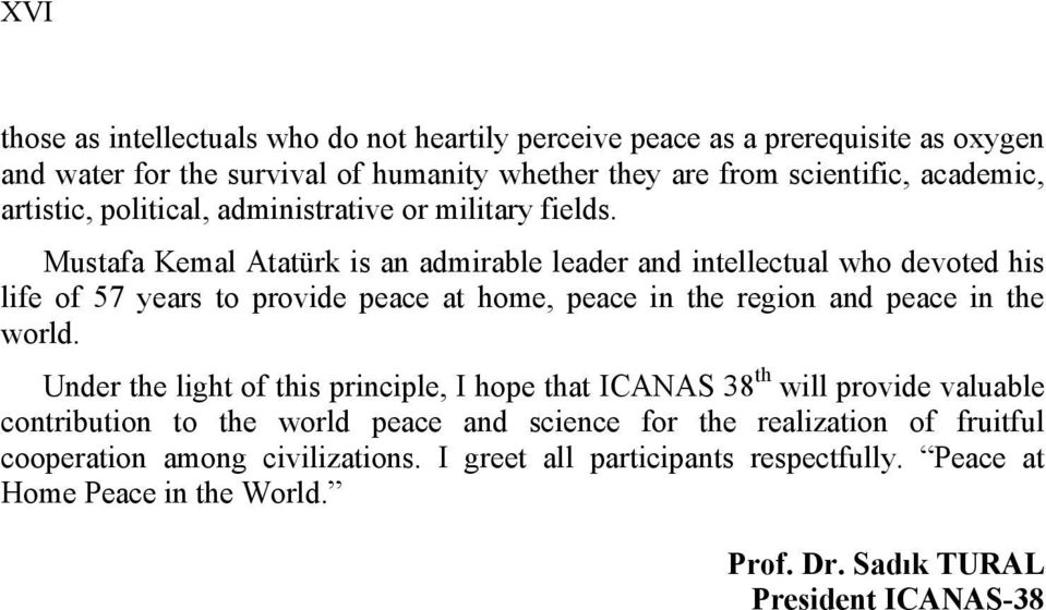 Mustafa Kemal Atatürk is an admirable leader and intellectual who devoted his life of 57 years to provide peace at home, peace in the region and peace in the world.