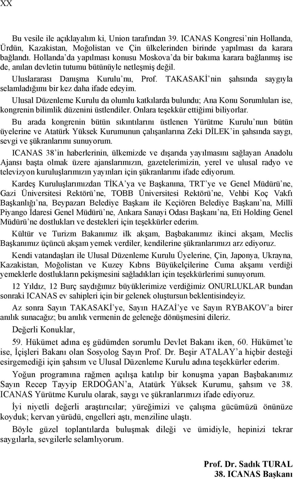 TAKASAKİ nin şahsında saygıyla selamladığımı bir kez daha ifade edeyim. Ulusal Düzenleme Kurulu da olumlu katkılarda bulundu; Ana Konu Sorumluları ise, kongrenin bilimlik düzenini üstlendiler.