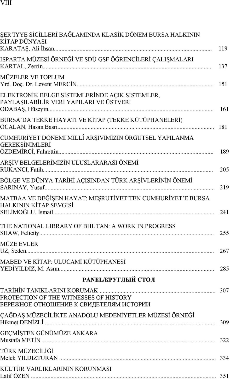 .. 161 BURSA DA TEKKE HAYATI VE KİTAP (TEKKE KÜTÜPHANELERİ) ÖCALAN, Hasan Basri... 181 CUMHURİYET DÖNEMİ MİLLÎ ARŞİVİMİZİN ÖRGÜTSEL YAPILANMA GEREKSİNİMLERİ ÖZDEMİRCİ, Fahrettin.