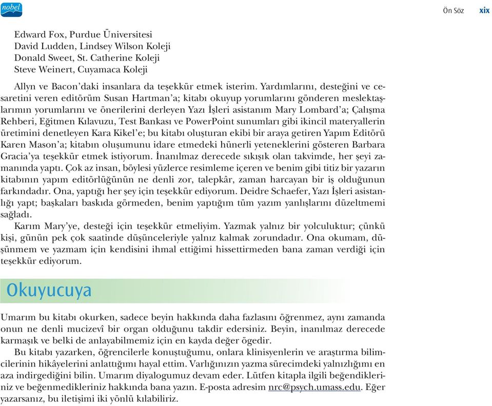 Yardımlarını, desteğini ve cesaretini veren editörüm Susan Hartman a; kitabı okuyup yorumlarını gönderen meslektaşlarımın yorumlarını ve önerilerini derleyen Yazı İşleri asistanım Mary Lombard a;