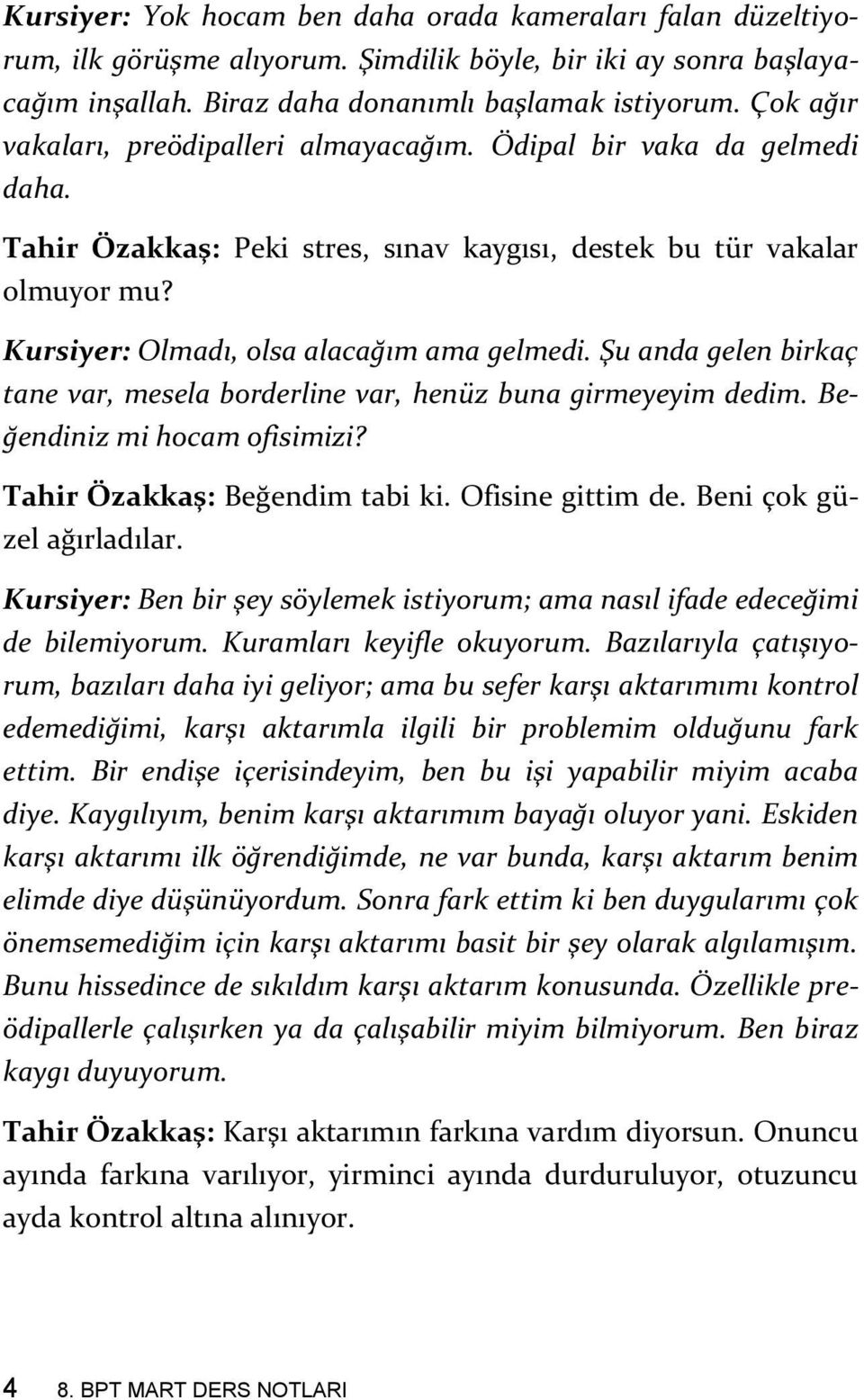 Şu anda gelen birkaç tane var, mesela borderline var, henüz buna girmeyeyim dedim. Beğendiniz mi hocam ofisimizi? Tahir Özakkaş: Beğendim tabi ki. Ofisine gittim de. Beni çok güzel ağırladılar.