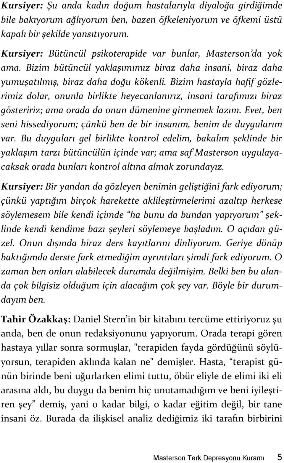 Bizim hastayla hafif gözlerimiz dolar, onunla birlikte heyecanlanırız, insani tarafımızı biraz gösteririz; ama orada da onun dümenine girmemek lazım.