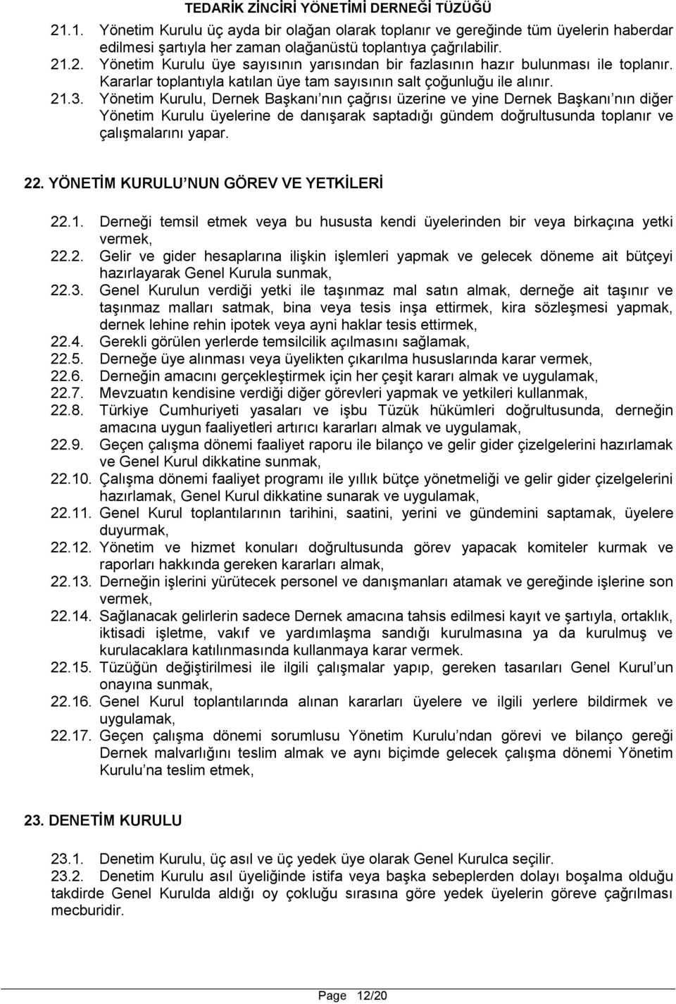 Yönetim Kurulu, Dernek Başkanı nın çağrısı üzerine ve yine Dernek Başkanı nın diğer Yönetim Kurulu üyelerine de danışarak saptadığı gündem doğrultusunda toplanır ve çalışmalarını yapar. 22.