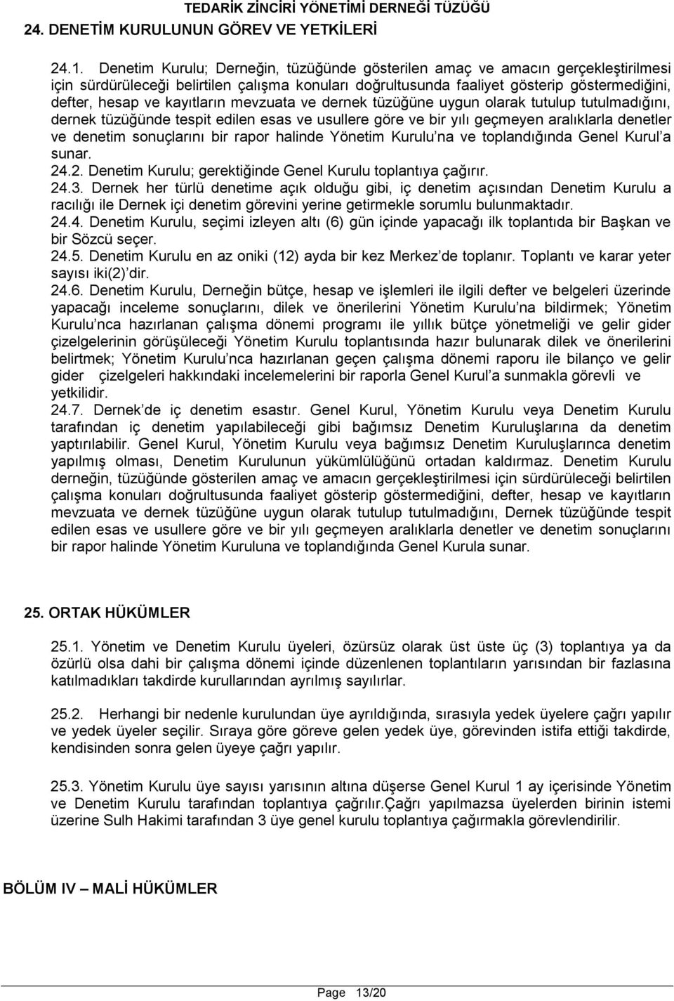 kayıtların mevzuata ve dernek tüzüğüne uygun olarak tutulup tutulmadığını, dernek tüzüğünde tespit edilen esas ve usullere göre ve bir yılı geçmeyen aralıklarla denetler ve denetim sonuçlarını bir