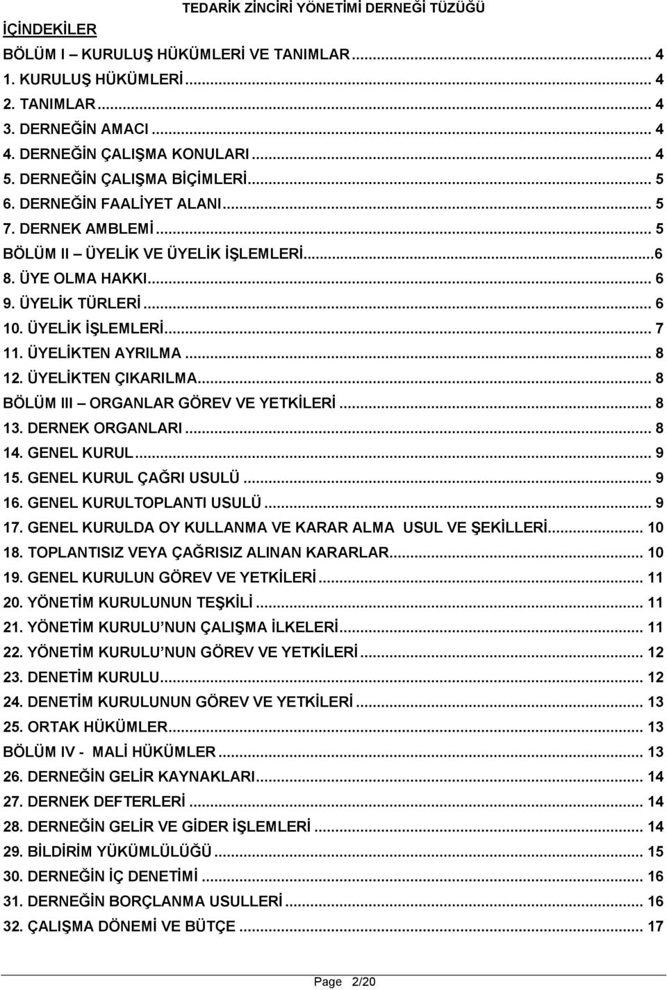 ÜYELİKTEN ÇIKARILMA... 8 BÖLÜM III ORGANLAR GÖREV VE YETKİLERİ... 8 13. DERNEK ORGANLARI... 8 14. GENEL KURUL... 9 15. GENEL KURUL ÇAĞRI USULÜ... 9 16. GENEL KURULTOPLANTI USULÜ... 9 17.