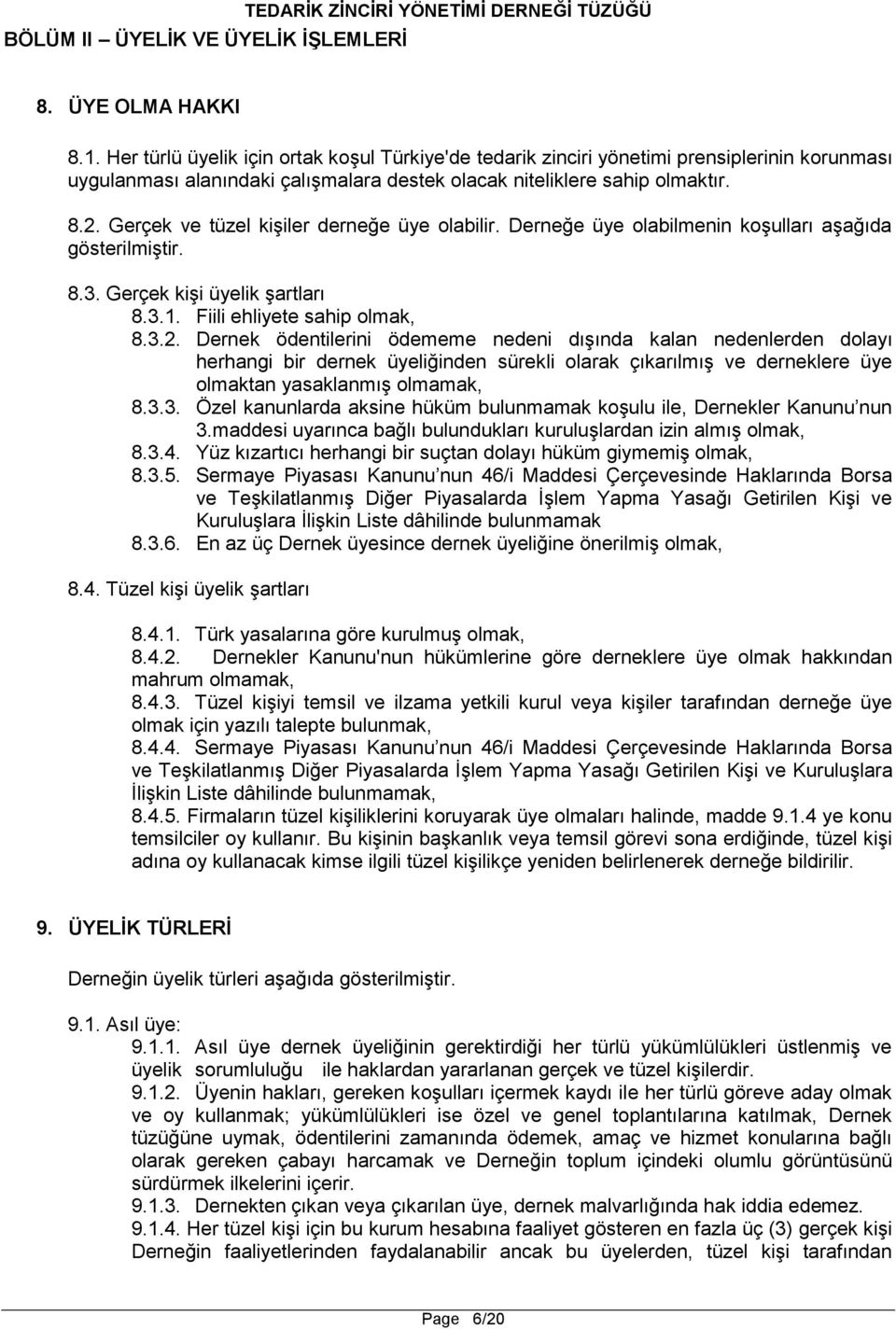 Gerçek ve tüzel kişiler derneğe üye olabilir. Derneğe üye olabilmenin koşulları aşağıda gösterilmiştir. 8.3. Gerçek kişi üyelik şartları 8.3.1. Fiili ehliyete sahip olmak, 8.3.2.