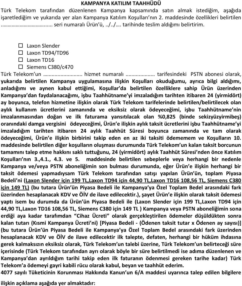 .. tarifesindeki PSTN abonesi olarak, yukarıda belirtilen Kampanya uygulamasına ilişkin Koşulları okuduğumu, ayrıca bilgi aldığımı, anladığımı ve aynen kabul ettiğimi, Koşullar da belirtilen