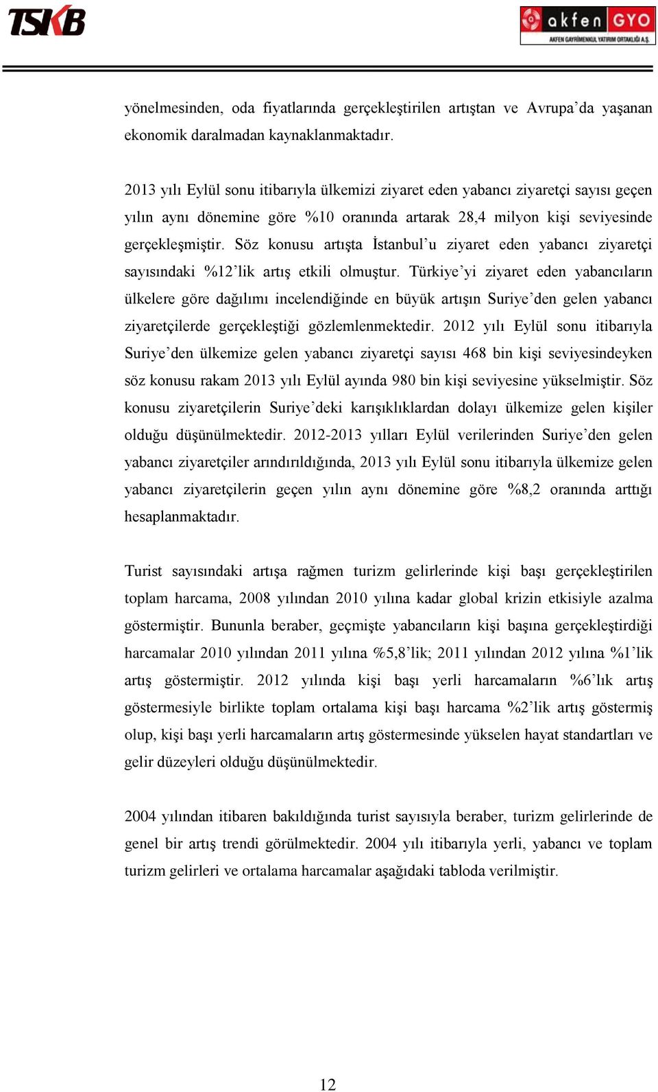 Söz konusu artışta İstanbul u ziyaret eden yabancı ziyaretçi sayısındaki %12 lik artış etkili olmuştur.