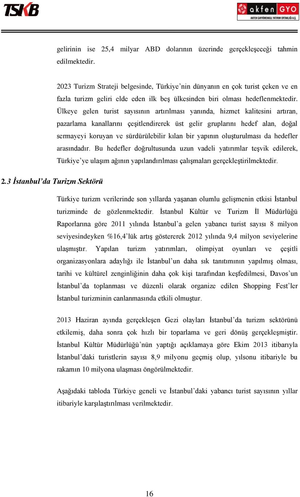 Ülkeye gelen turist sayısının artırılması yanında, hizmet kalitesini artıran, pazarlama kanallarını çeşitlendirerek üst gelir gruplarını hedef alan, doğal sermayeyi koruyan ve sürdürülebilir kılan