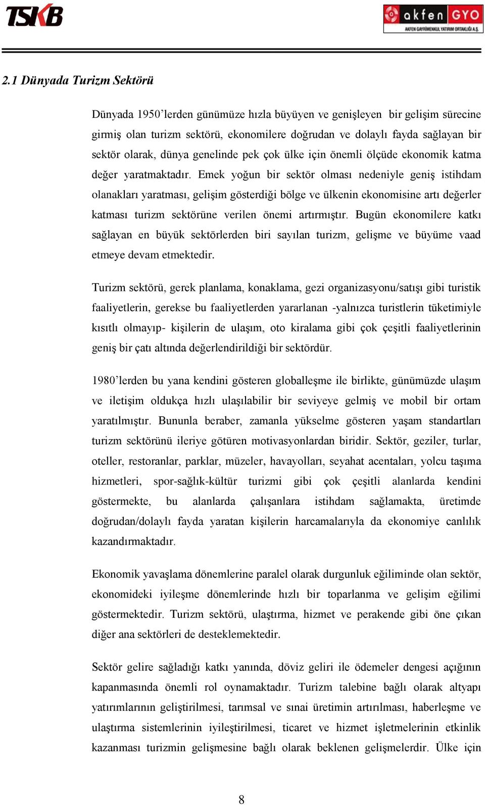 Emek yoğun bir sektör olması nedeniyle geniş istihdam olanakları yaratması, gelişim gösterdiği bölge ve ülkenin ekonomisine artı değerler katması turizm sektörüne verilen önemi artırmıştır.