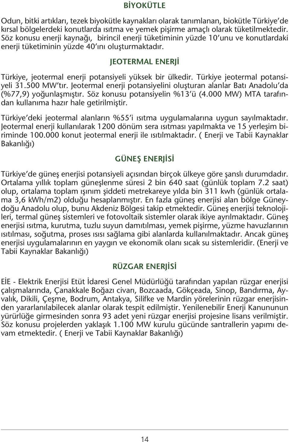 JEOTERMAL ENERJİ Türkiye, jeotermal enerji potansiyeli yüksek bir ülkedir. Türkiye jeotermal potansiyeli 31.500 MW tır.