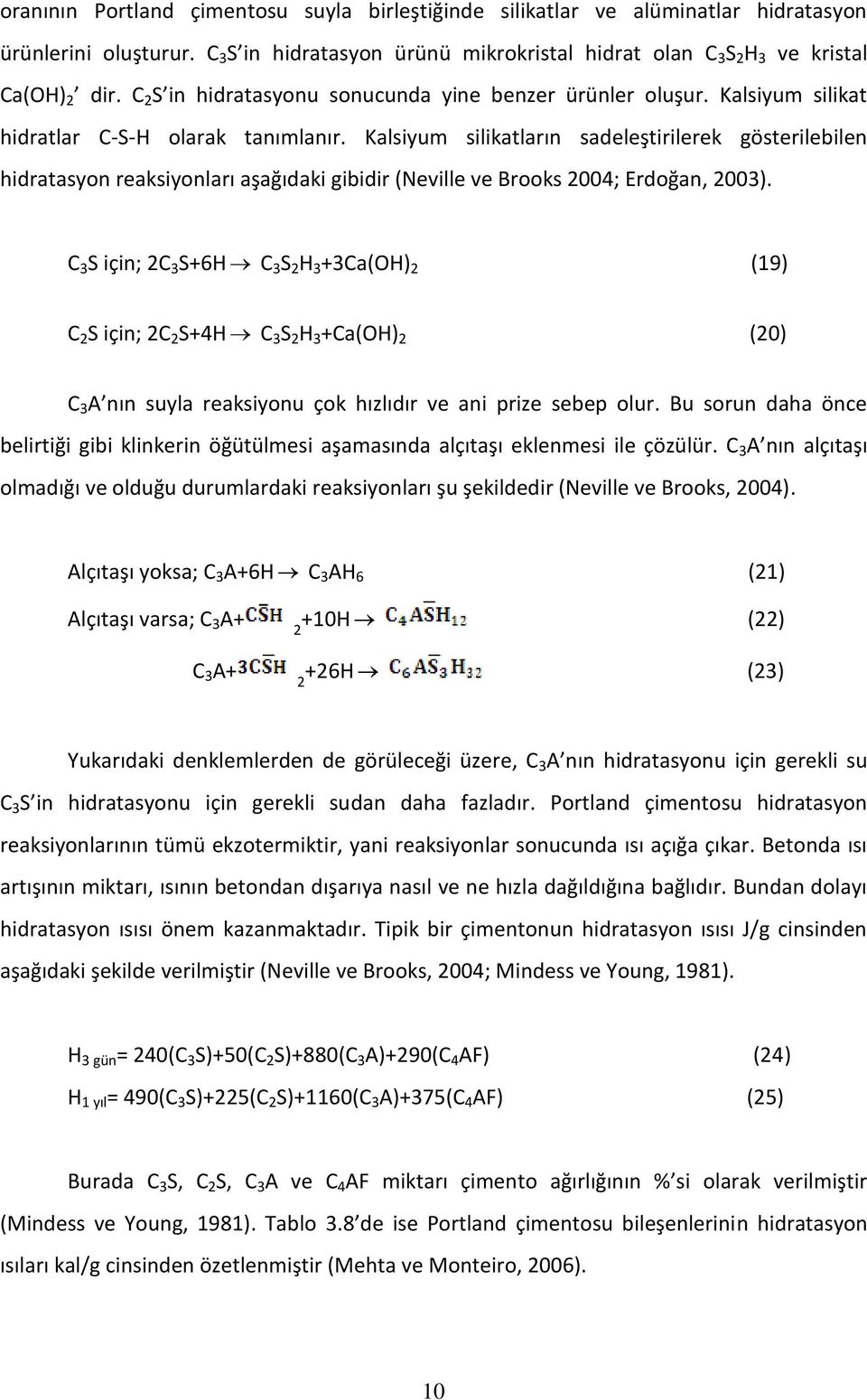 Kalsiyum silikatların sadeleştirilerek gösterilebilen hidratasyon reaksiyonları aşağıdaki gibidir (Neville ve Brooks 2004; Erdoğan, 2003).