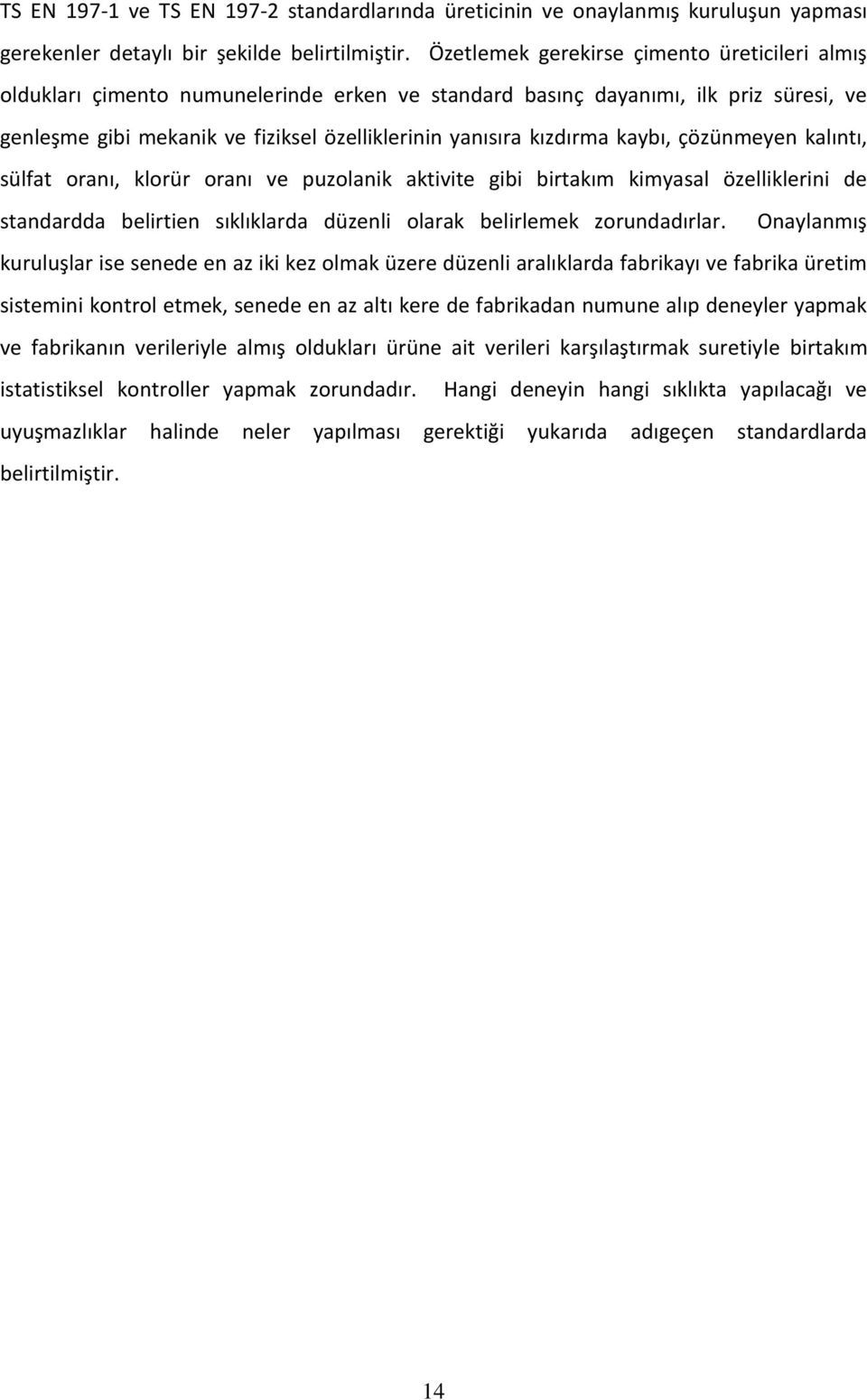 kaybı, çözünmeyen kalıntı, sülfat oranı, klorür oranı ve puzolanik aktivite gibi birtakım kimyasal özelliklerini de standardda belirtien sıklıklarda düzenli olarak belirlemek zorundadırlar.