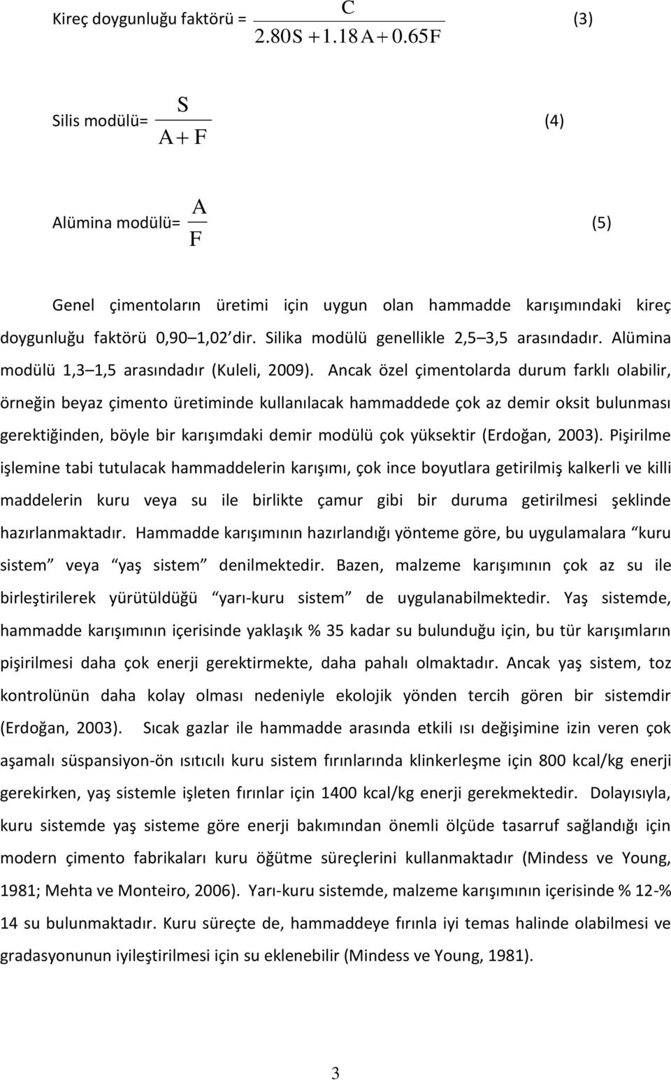 Silika modülü genellikle 2,5 3,5 arasındadır. Alümina modülü 1,3 1,5 arasındadır (Kuleli, 2009).