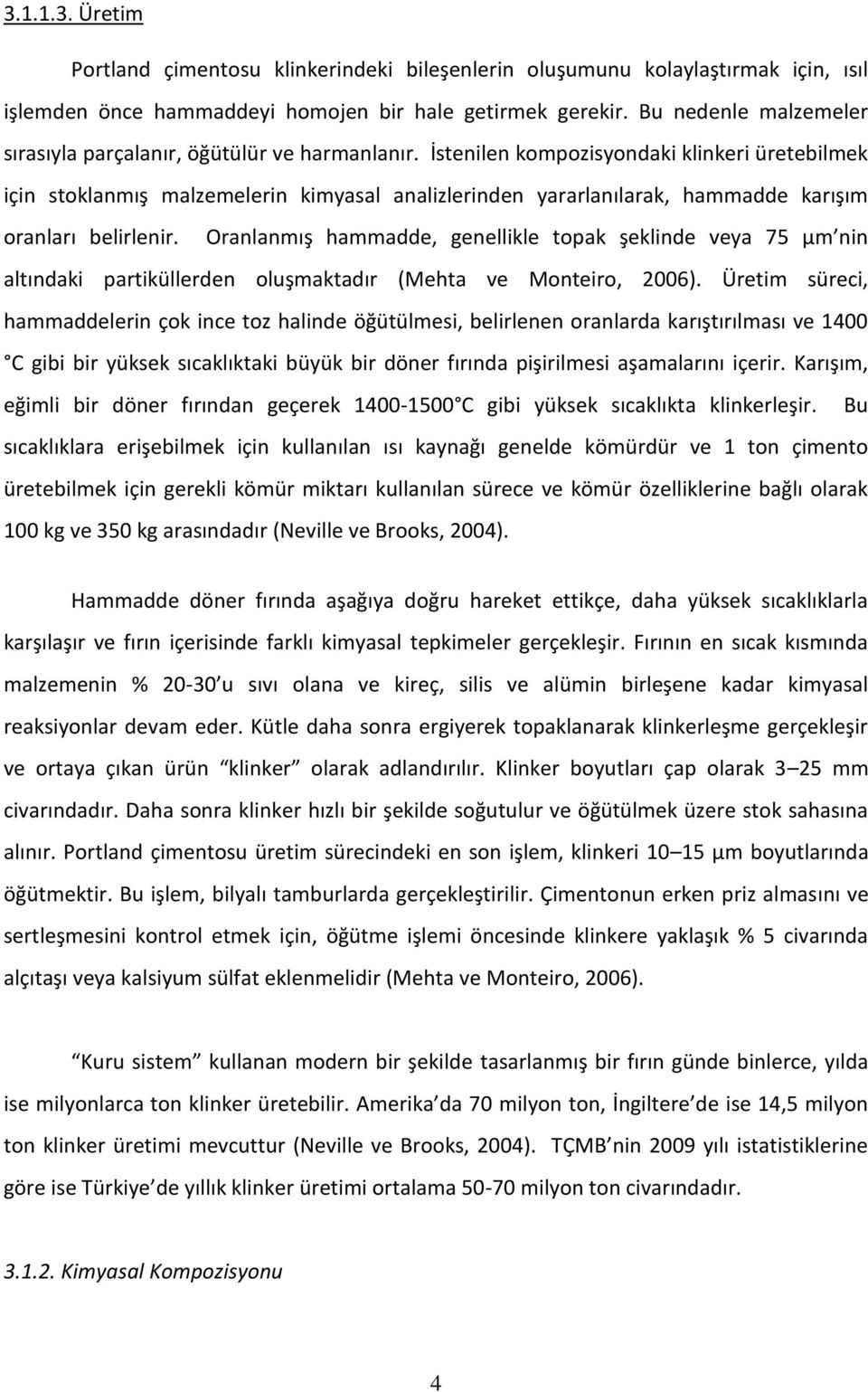 İstenilen kompozisyondaki klinkeri üretebilmek için stoklanmış malzemelerin kimyasal analizlerinden yararlanılarak, hammadde karışım oranları belirlenir.