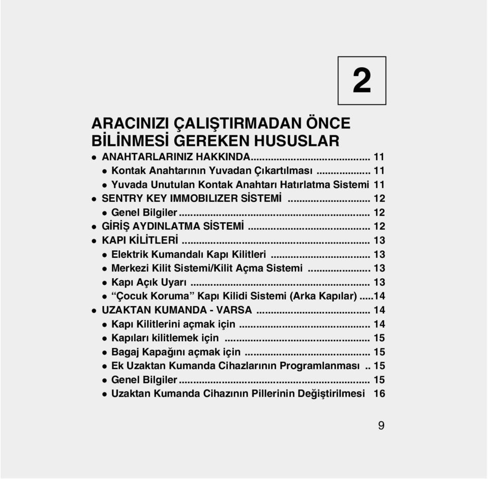 .. 13 l Elektrik Kumandalý Kapý Kilitleri... 13 l Merkezi Kilit Sistemi/Kilit Açma Sistemi... 13 l Kapý Açýk Uyarý... 13 l Çocuk Koruma Kapý Kilidi Sistemi (Arka Kapýlar).