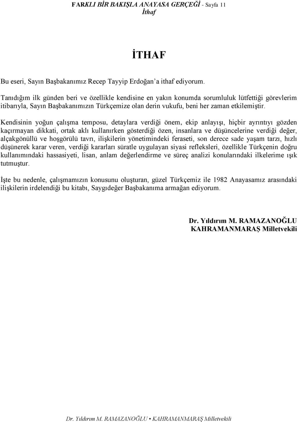 Kendisinin yoğun çalışma temposu, detaylara verdiği önem, ekip anlayışı, hiçbir ayrıntıyı gözden kaçırmayan dikkati, ortak aklı kullanırken gösterdiği özen, insanlara ve düşüncelerine verdiği değer,