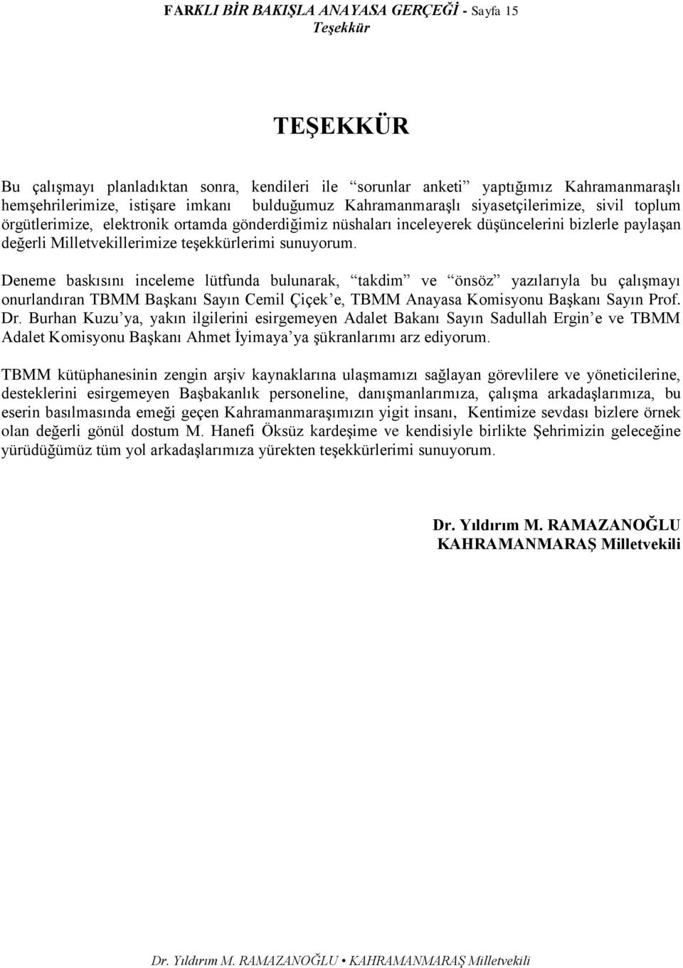 sunuyorum. Deneme baskısını inceleme lütfunda bulunarak, takdim ve önsöz yazılarıyla bu çalışmayı onurlandıran TBMM Başkanı Sayın Cemil Çiçek e, TBMM Anayasa Komisyonu Başkanı Sayın Prof. Dr.