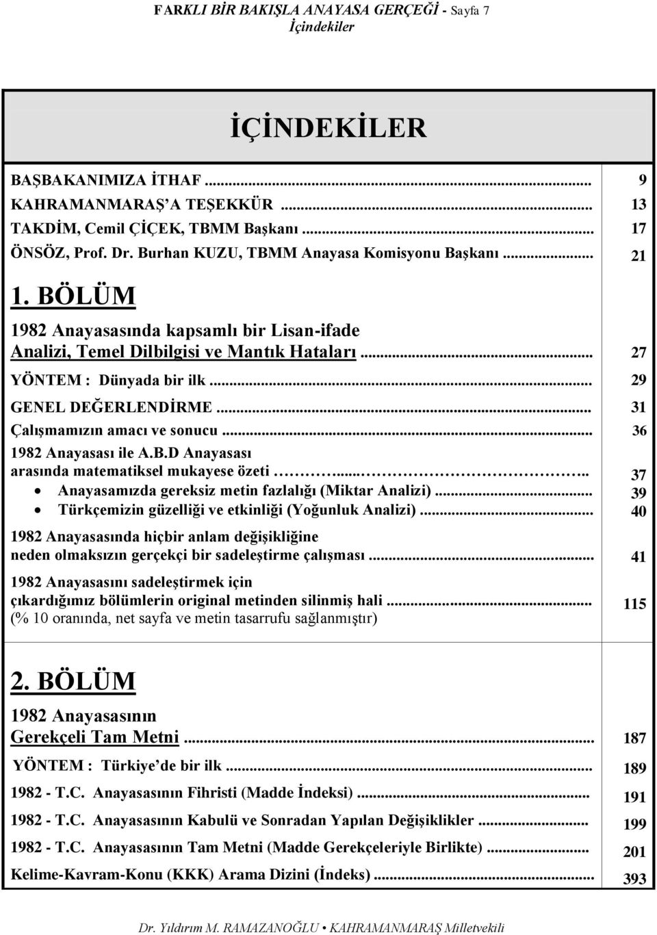 .. GENEL DEĞERLENDİRME... Çalışmamızın amacı ve sonucu... 1982 Anayasası ile A.B.D Anayasası arasında matematiksel mukayese özeti..... Anayasamızda gereksiz metin fazlalığı (Miktar Analizi).