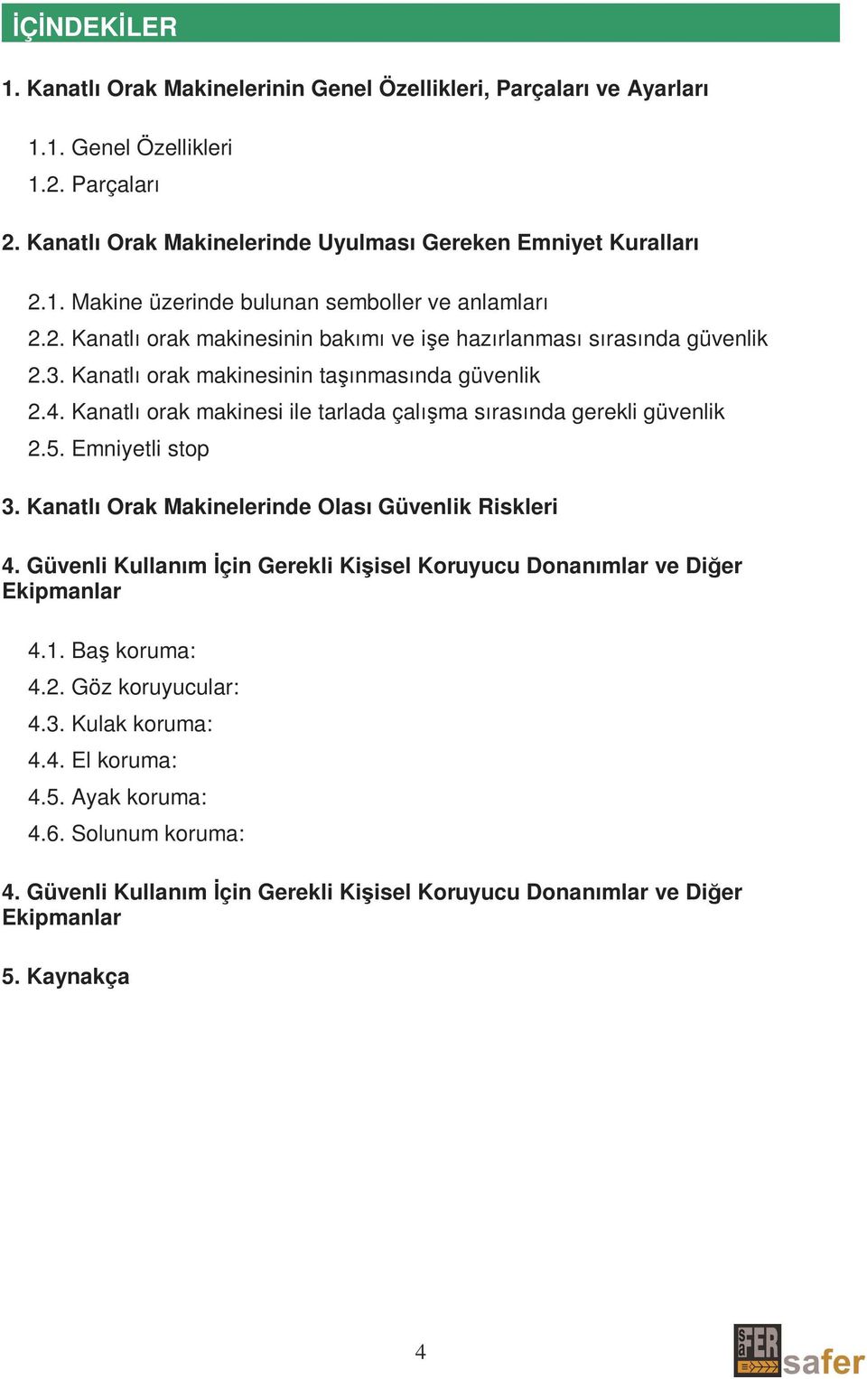 Kanatlı orak makinesi ile tarlada çalışma sırasında gerekli güvenlik 2.5. Emniyetli stop 3. Kanatlı Orak Makinelerinde Olası Güvenlik Riskleri 4.