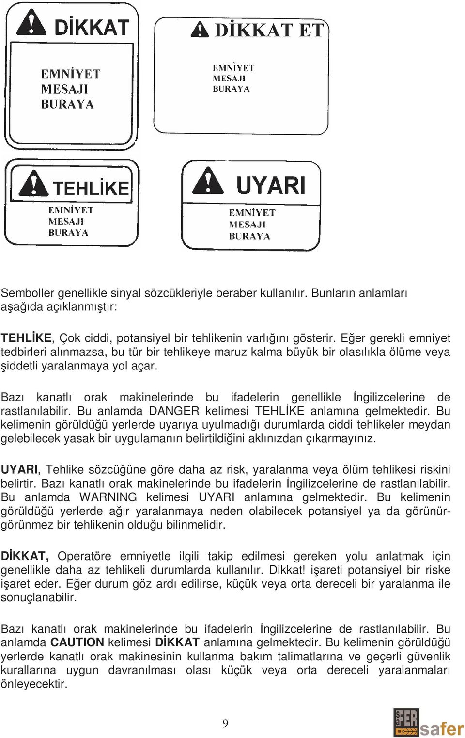 Bazı kanatlı orak makinelerinde bu ifadelerin genellikle Đngilizcelerine de rastlanılabilir. Bu anlamda DANGER kelimesi TEHLĐKE anlamına gelmektedir.