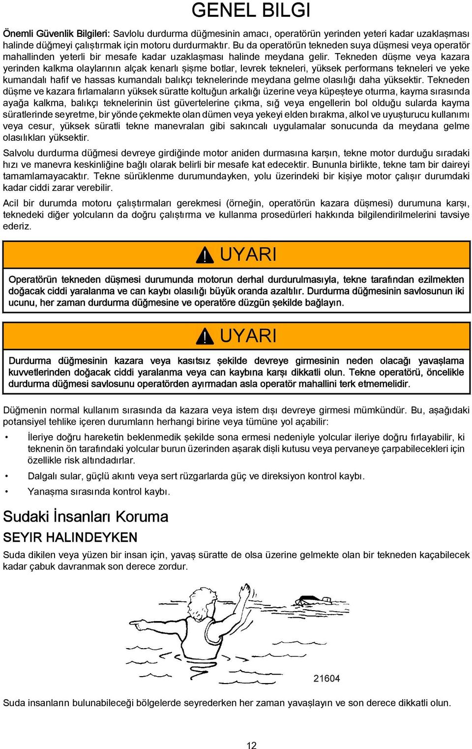 Tekneden düşme vey kzr yerinden klkm olylrının lçk kenrlı şişme otlr, levrek tekneleri, yüksek performns tekneleri ve yeke kumndlı hfif ve hsss kumndlı lıkçı teknelerinde meydn gelme olsılığı dh