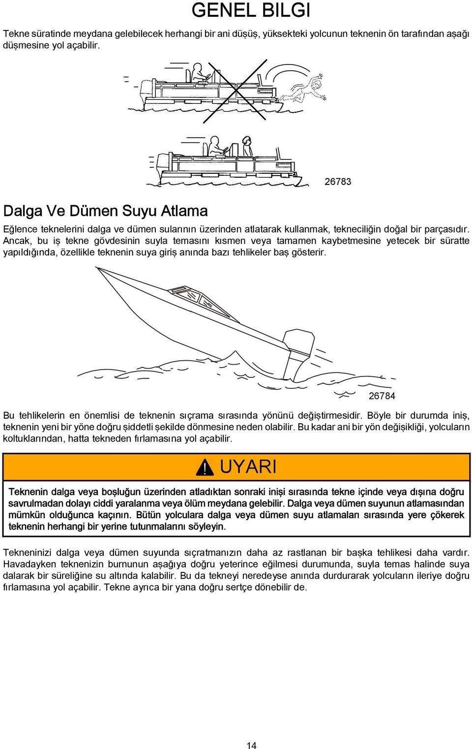 Anck, u iş tekne gövdesinin suyl temsını kısmen vey tmmen kyetmesine yetecek ir sürtte ypıldığınd, özellikle teknenin suy giriş nınd zı tehlikeler ş gösterir.