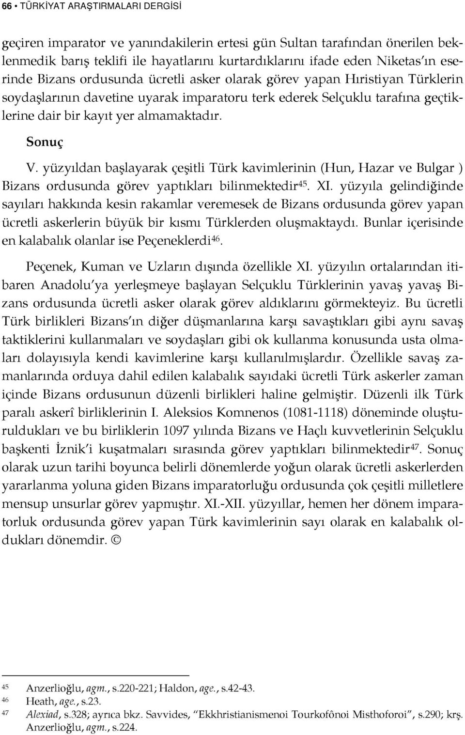 yüzyıldan başlayarak çeşitli Türk kavimlerinin (Hun, Hazar ve Bulgar ) Bizans ordusunda görev yaptıkları bilinmektedir 45. XI.