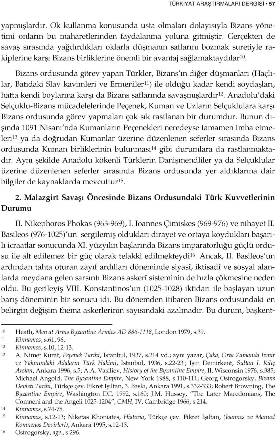 Bizans ordusunda görev yapan Türkler, Bizans ın diğer düşmanları (Haçlılar, Batıdaki Slav kavimleri ve Ermeniler 11 ) ile olduğu kadar kendi soydaşları, hatta kendi boylarına karşı da Bizans