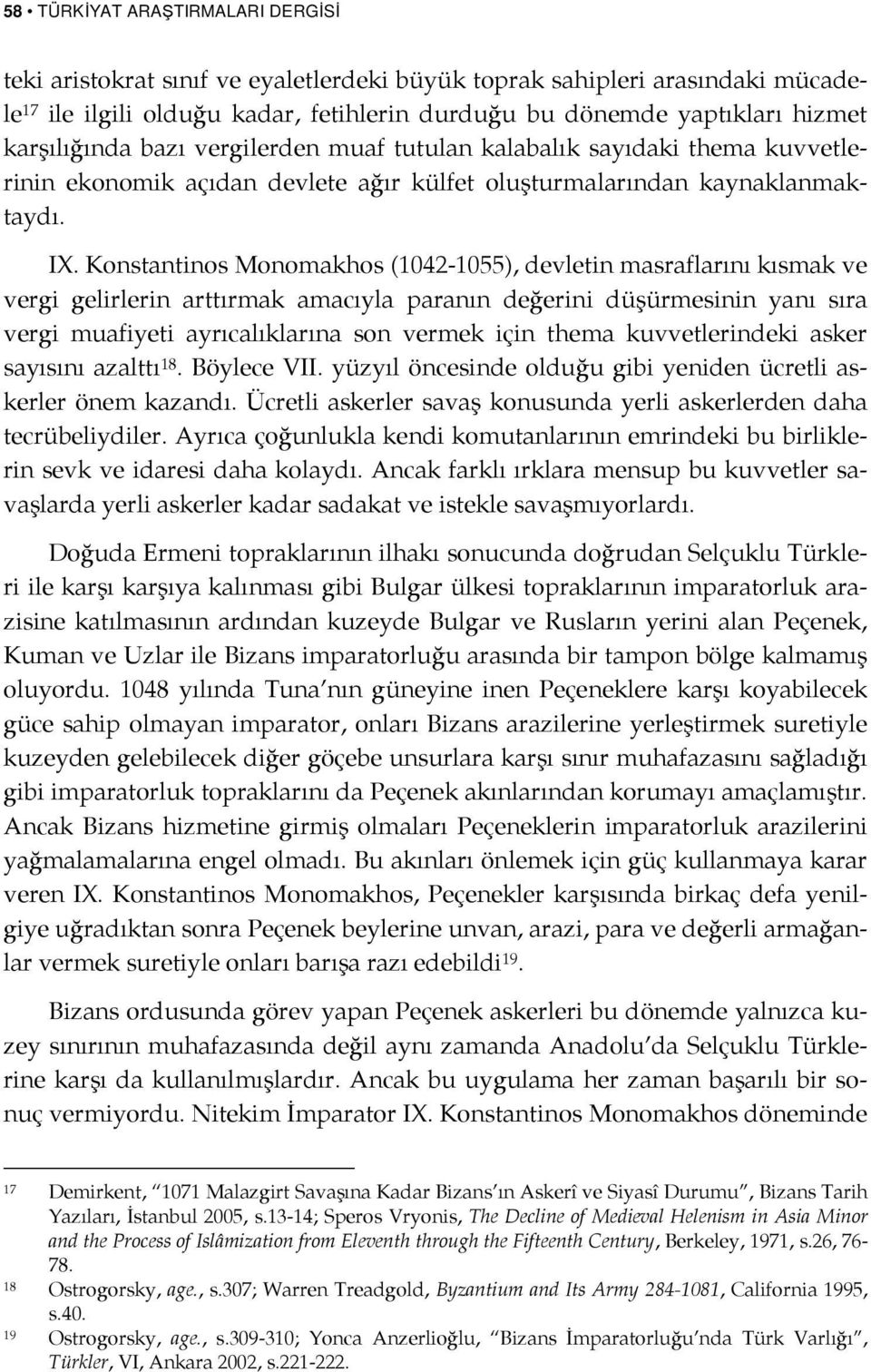 Konstantinos Monomakhos (1042-1055), devletin masraflarını kısmak ve vergi gelirlerin arttırmak amacıyla paranın değerini düşürmesinin yanı sıra vergi muafiyeti ayrıcalıklarına son vermek için thema